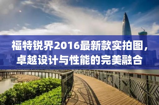 福特銳界2016最新款實(shí)拍圖，卓越設(shè)計(jì)與性能的完美融合