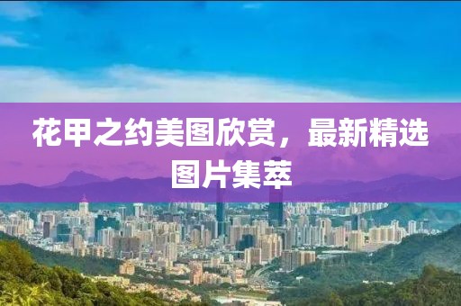 花甲之約美圖欣賞，最新精選圖片集萃