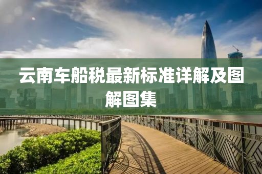 云南車船稅最新標(biāo)準(zhǔn)詳解及圖解圖集