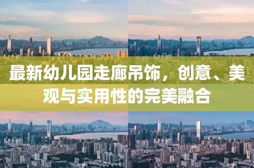 最新幼兒園走廊吊飾，創(chuàng)意、美觀與實(shí)用性的完美融合