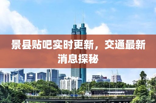 景縣貼吧實(shí)時(shí)更新，交通最新消息探秘