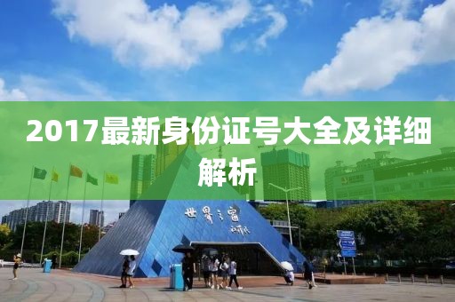 2017最新身份證號大全及詳細解析