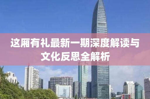 這廂有禮最新一期深度解讀與文化反思全解析