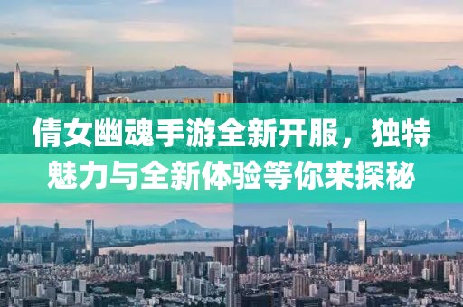 倩女幽魂手游全新開服，獨(dú)特魅力與全新體驗(yàn)等你來探秘