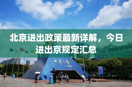 北京進出政策最新詳解，今日進出京規(guī)定匯總