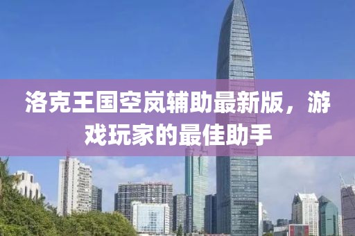 洛克王國空嵐輔助最新版，游戲玩家的最佳助手