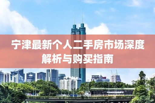 寧津最新個(gè)人二手房市場深度解析與購買指南