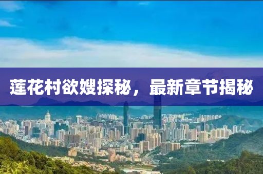 蓮花村欲嫂探秘，最新章節(jié)揭秘