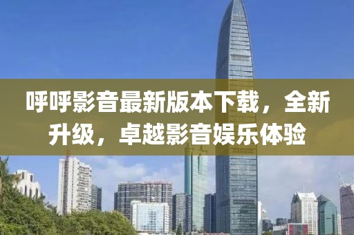 呼呼影音最新版本下載，全新升級(jí)，卓越影音娛樂體驗(yàn)