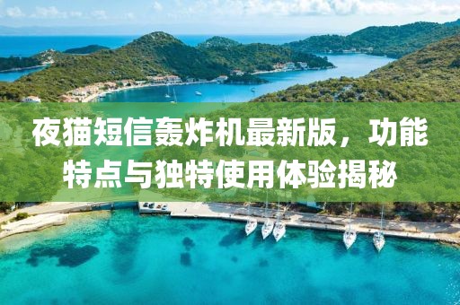 夜貓短信轟炸機最新版，功能特點與獨特使用體驗揭秘