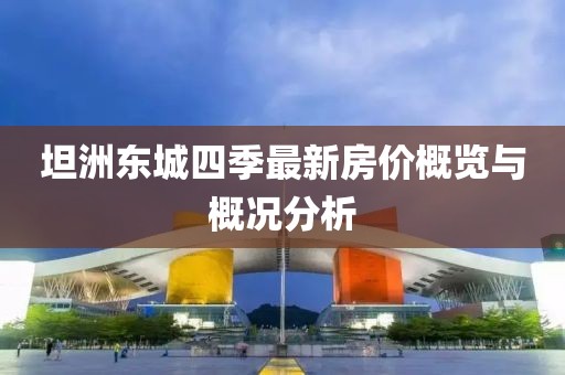 坦洲東城四季最新房?jī)r(jià)概覽與概況分析
