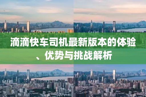 滴滴快車司機最新版本的體驗、優(yōu)勢與挑戰(zhàn)解析