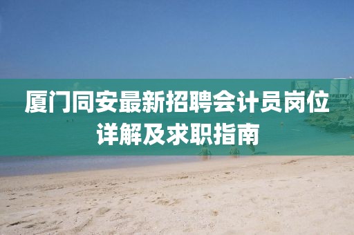 廈門同安最新招聘會(huì)計(jì)員崗位詳解及求職指南
