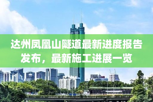達(dá)州鳳凰山隧道最新進(jìn)度報(bào)告發(fā)布，最新施工進(jìn)展一覽