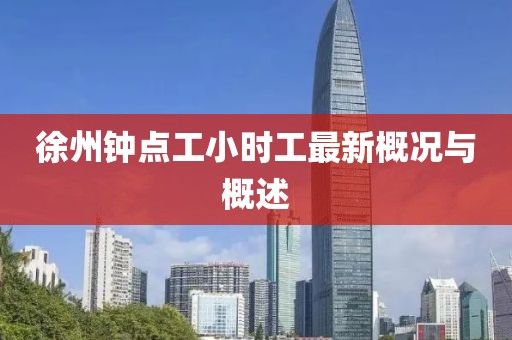 徐州鐘點(diǎn)工小時(shí)工最新概況與概述