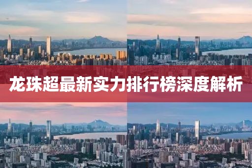 龍珠超最新實(shí)力排行榜深度解析