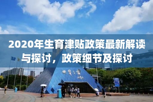 2020年生育津貼政策最新解讀與探討，政策細(xì)節(jié)及探討