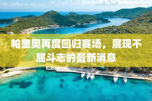 帕奎奧再度回歸賽場，展現不屈斗志的最新消息
