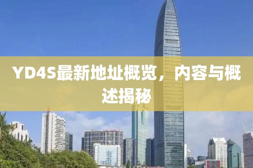 YD4S最新地址概覽，內(nèi)容與概述揭秘