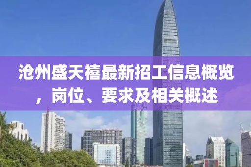 滄州盛天禧最新招工信息概覽，崗位、要求及相關(guān)概述