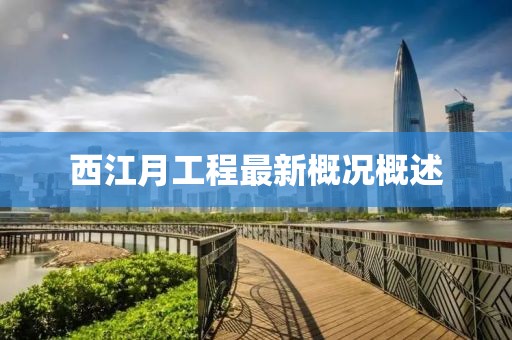 西江月工程最新概況概述
