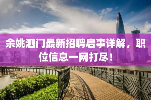 余姚泗門最新招聘啟事詳解，職位信息一網(wǎng)打盡！