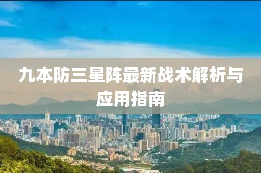 九本防三星陣最新戰(zhàn)術(shù)解析與應用指南