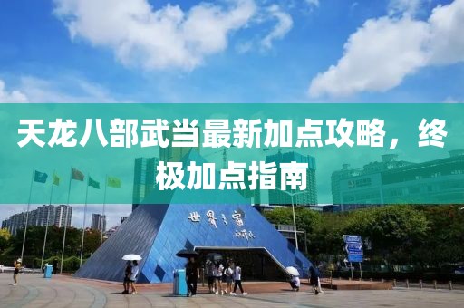 天龍八部武當最新加點攻略，終極加點指南