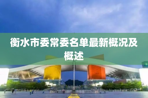 衡水市委常委名單最新概況及概述