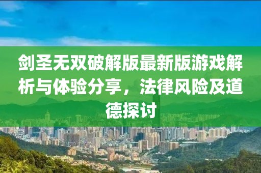 劍圣無雙破解版最新版游戲解析與體驗分享，法律風(fēng)險及道德探討