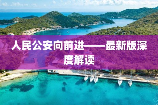 人民公安向前進(jìn)——最新版深度解讀