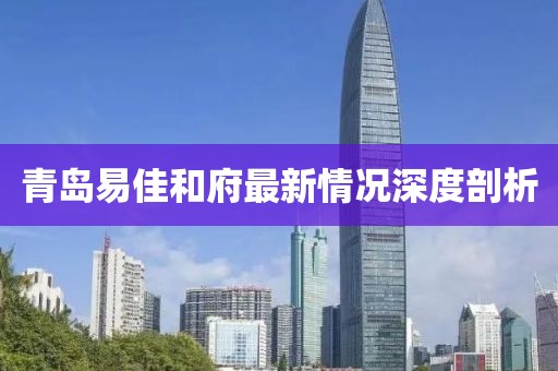 青島易佳和府最新情況深度剖析