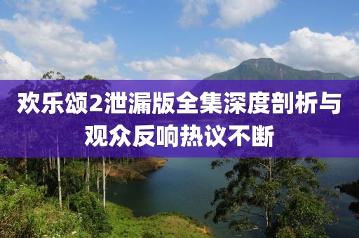歡樂頌2泄漏版全集深度剖析與觀眾反響熱議不斷