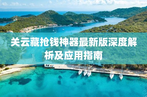 關(guān)云藏?fù)屽X神器最新版深度解析及應(yīng)用指南