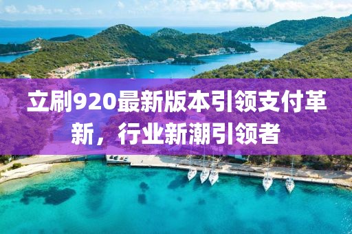 立刷920最新版本引領(lǐng)支付革新，行業(yè)新潮引領(lǐng)者