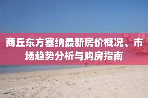 商丘東方塞納最新房價概況、市場趨勢分析與購房指南