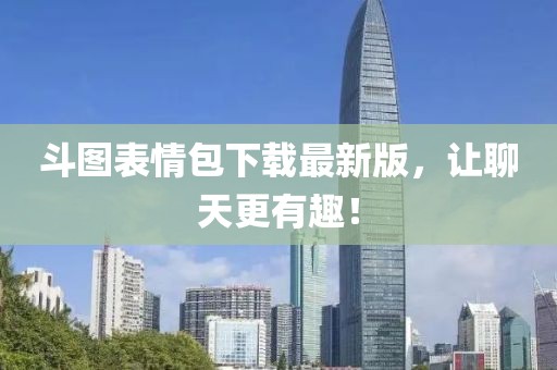 斗圖表情包下載最新版，讓聊天更有趣！