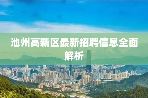 池州高新區(qū)最新招聘信息全面解析