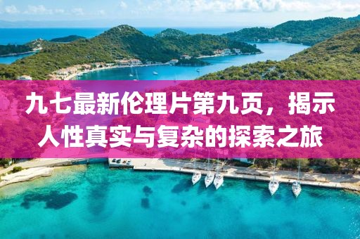 九七最新倫理片第九頁，揭示人性真實與復(fù)雜的探索之旅