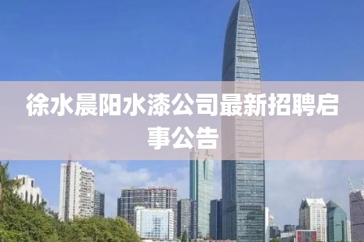 徐水晨陽水漆公司最新招聘啟事公告