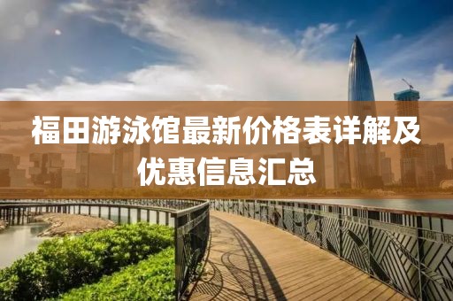 福田游泳館最新價(jià)格表詳解及優(yōu)惠信息匯總