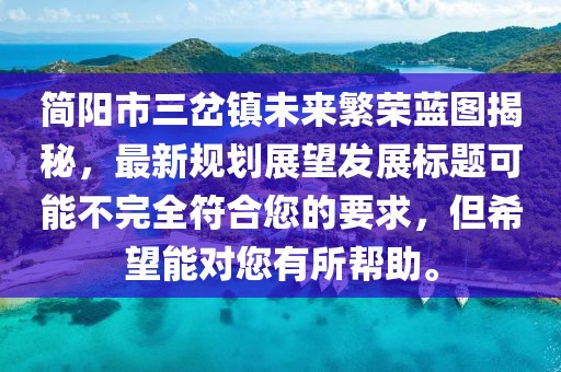 簡(jiǎn)陽(yáng)市三岔鎮(zhèn)未來(lái)繁榮藍(lán)圖揭秘，最新規(guī)劃展望發(fā)展標(biāo)題可能不完全符合您的要求，但希望能對(duì)您有所幫助。