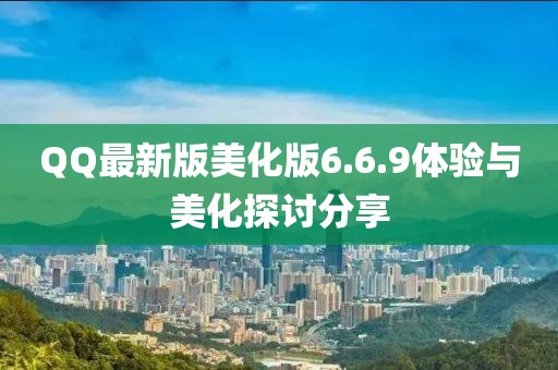QQ最新版美化版6.6.9體驗(yàn)與美化探討分享