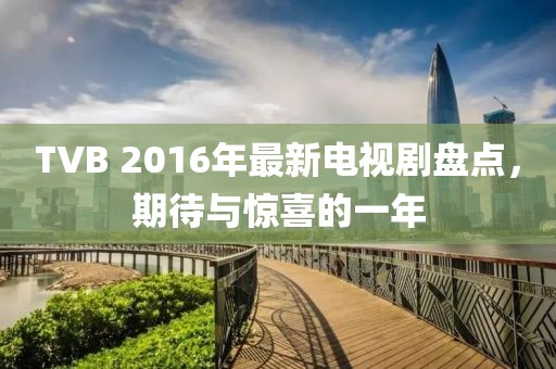 TVB 2016年最新電視劇盤點(diǎn)，期待與驚喜的一年