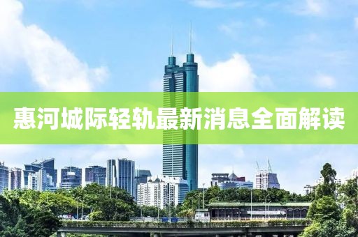 惠河城際輕軌最新消息全面解讀