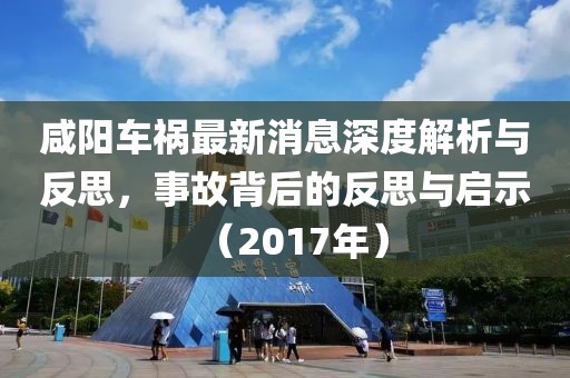 咸陽車禍最新消息深度解析與反思，事故背后的反思與啟示（2017年）