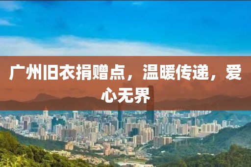 廣州舊衣捐贈點，溫暖傳遞，愛心無界