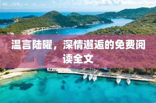 溫言陸曜，深情邂逅的免費(fèi)閱讀全文