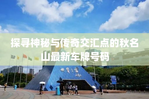 探尋神秘與傳奇交匯點(diǎn)的秋名山最新車牌號(hào)碼
