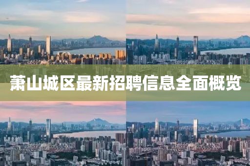 蕭山城區(qū)最新招聘信息全面概覽